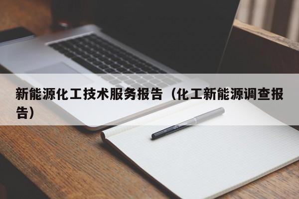乐鱼官网-新能源化工技术服务报告（化工新能源调查报告）